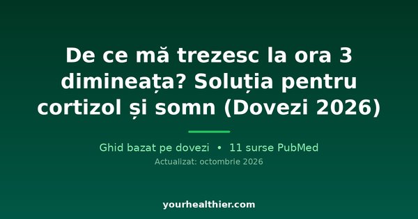 De ce mă trezesc la ora 3 dimineața? Soluția pentru cortizol și somn (Dovezi 2026)